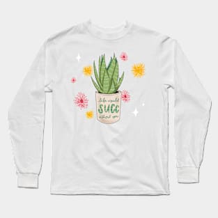 Life Would Succ Without You Long Sleeve T-Shirt